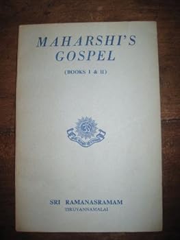 Maharshi's Gospel: Books I & II: Being Answers of Bhagvan Sri Ramana Maharshi to Questions Put to Him By the Devotees