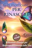 Un momento per RINASCERE: Riflessioni e Pensieri per Illuminare il Cammino della Vita (Italian Edition) B0F5P19MWN Book Cover