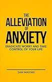 The Alleviation of Worry: Eradicate Anxiety and Take Control of your Life (English Edition)