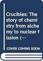 Crucibles: The story of chemistry from alchemy to nuclear fission B0007HMUR2 Book Cover