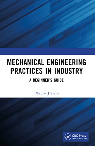 Mechanical Engineering Practices in Industry: A Beginner’s Guide: A Beginner’s Guide view 2