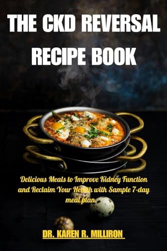 THE CKD REVERSAL RECIPE BOOK: Delicious Meals to Improve Kidney Function and Reclaim Your Health with Sample 7-day meal plan".