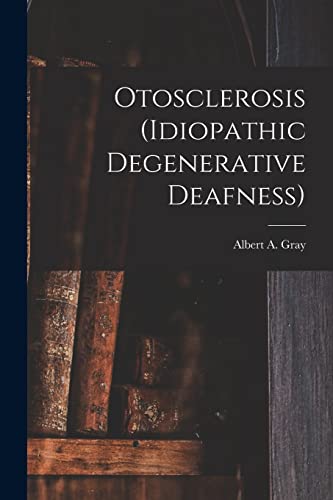 Otosclerosis (idiopathic Degenerative Deafness) [microform]