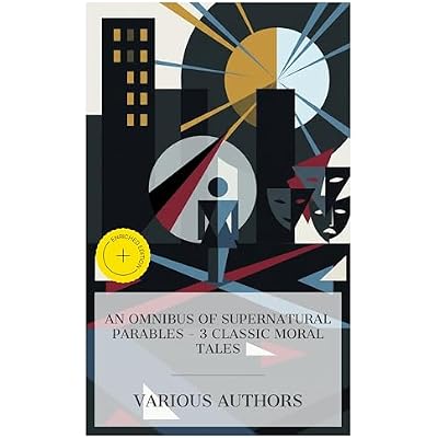 An Omnibus of Supernatural Parables &ndash; 3 Classic Moral Tales: Enriched edition. The Haunted Man and the Ghost's Bargain, The Man Who Was Thursday: A Nightmare, Uncanny Stories