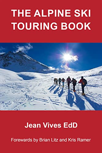 The Alpine Ski Touring Book: Forewords by Brian Litz and Kris Ramer