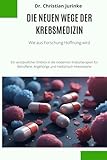 Die neuen Wege der Krebsmedizin: Wie aus Forschung Hoffnung wird - Ein verständlicher Einblick in die modernen Krebstherapien