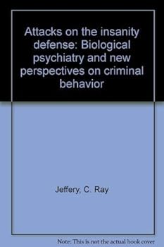 Attacks on the insanity defense: Biological psychiatry and new perspectives on criminal behavior
