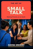 The Art of Small Talk: Making Friends as an Adult B0HGQM955F Book Cover