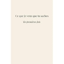Ce que je veux que tu saches Tes premieres fois French Edition