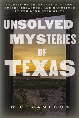 Unsolved Mysteries of Texas: Stories of Legendary Outlaws, Buried Treasure, and Hauntings in the Lone Star State (English Edition)