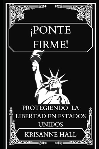 ¡Ponte Firme!: Protegiendo la libertad en Estados Unidos (Spanish Edition)