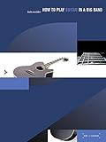  How to play Guitar in a Big Band: A Tune-Based Guide to Stylistic Playing in a Large Jazz Ensemble. Gitarre. Lehrbuch mit CD. (How to play...in a Big Band)