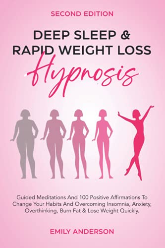 Deep Sleep & Rapid Weight Loss Hypnosis: Guided Meditations And 100 Positive Affirmations to Change Your Habits And Overcoming Insomnia, Anxiety, Overthinking, Burn Fat & Lose Weight Quickly.