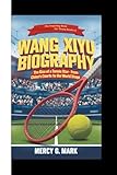 WANG XIYU BIOGRAPHY: The Rise of a Tennis Star - From China's Courts to the World Stage (An Inspiring Book For Young Readers)