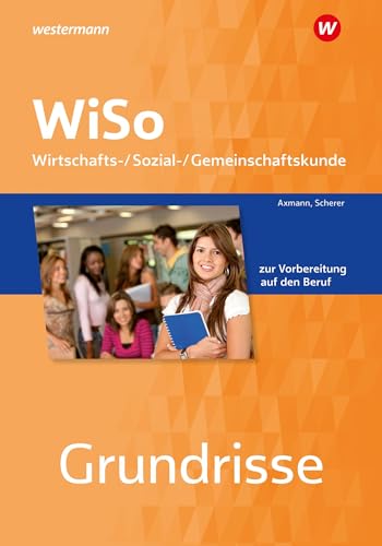 Grundrisse WiSo: Wirtschafts-/ Sozial-/ Gemeinschaftskunde zur Vorbereitung auf den Beruf Arbeitsheft