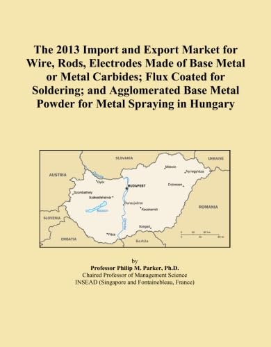 The 2013 Import and Export Market for Wire, Rods, Electrodes Made of Base Metal or Metal Carbides; Flux Coated for Soldering; and Agglomerated Base Metal Powder for Metal Spraying in Hungary