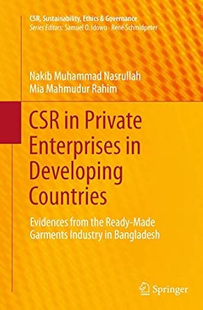 CSR in Private Enterprises in Developing Countries: Evidences from the Ready-Made Garments Industry in Bangladesh Softcover reprint of the original 1st ed. 2014 Edition-Wow! eBook