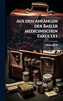 Aus den Anfängen der Basler medicinischen Fakultät (German Edition) 1023983362 Book Cover