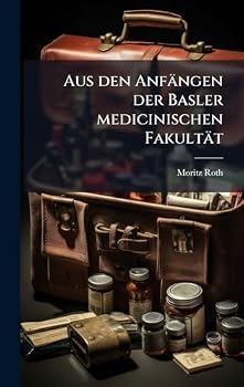 Hardcover Aus den Anfängen der Basler medicinischen Fakultät [German] Book