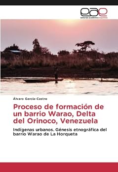 Proceso de formación de un barrio Warao, Delta del Orinoco, Venezuela: Indígenas urbanos. Génesis etnográfica del barrio Warao de La Horqueta