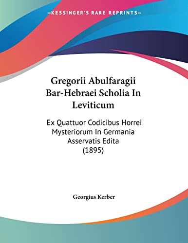 Gregorii Abulfaragii Bar-Hebraei Scholia In Leviticum: Ex Quattuor Codicibus Horrei Mysteriorum In Germania Asservatis Edita (1895) (Latin Edition)