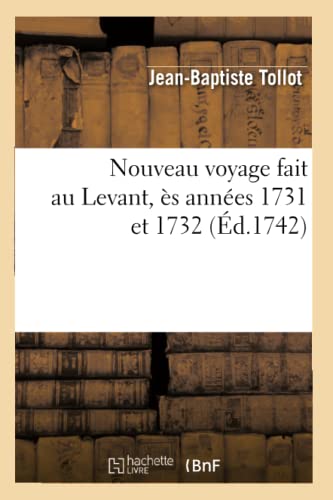 Nouveau Voyage Fait Au Levant, Ès Années 1731 Et 1732 (Éd.1742) (Histoire) (French Edition)