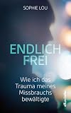 Endlich frei: Wie ich das Trauma meines Missbrauchs bewältigte ...