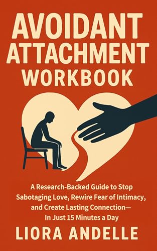 Avoidant Attachment Workbook: A Research-Backed Guide to Stop Sabotaging Love, Rewire Fear of Intimacy, and Create Lasting Connection—In Just 15 Minutes a Day (Heal, Grow, Connect Series Book 1)