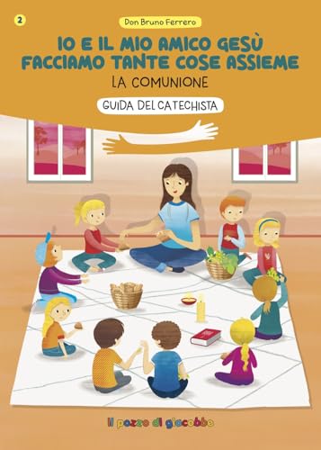 Io E Il Mio Amico Gesù Facciamo Tante Cose Assieme. Guida Del Catechista. La Comunione