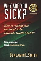 Why Are You Sick?: How to reclaim your health with the Ultimate Health Model™ 1959446339 Book Cover