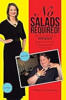 No Salads Required!: How I Lost 159 Pounds Without Salads, Celery, Sit-Ups, or Surgery, and How You Can Too! 1490885544 Book Cover