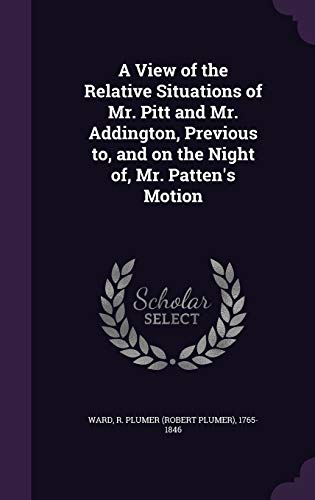 A View of the Relative Situations of Mr. Pitt and Mr. Addington, Previous to, and on the Night of, Mr. Patten's Motion