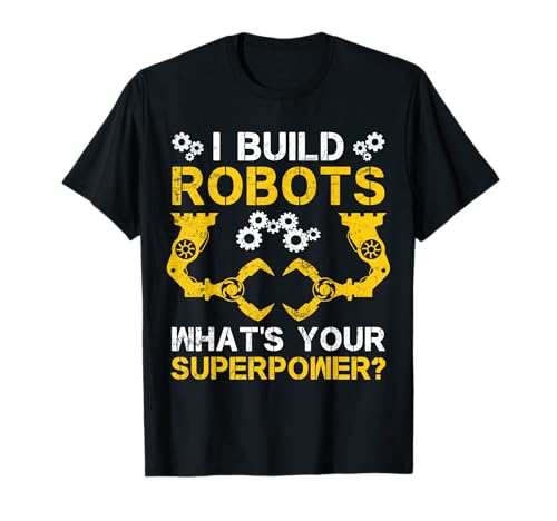 I Build Robots What's Your Superpower Robotics Engineer T-Shirt