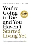 You’re Going to Die and You Haven’t Started Living Yet: Timeless Lessons to Build a Life That Matters