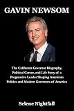 GAVIN NEWSOM: The California Governor Biography, Political Career, and Life Story of a Progressive Leader Shaping American Politics and Modern Governors of America