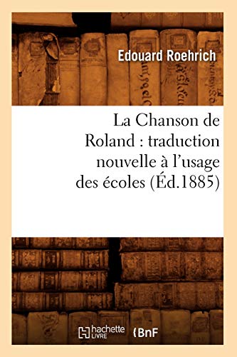 La Chanson de Roland: Traduction Nouvelle À l'Usage Des Écoles, (Éd.1885) (Litterature) (French Edition)