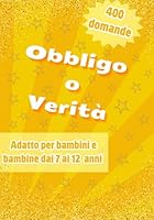 Obbligo e Verità: 400 domande divertenti e stimolanti per i bambini e le bambine dai 7 ai 12 anni (Italian Edition) B0F5PB676Q Book Cover