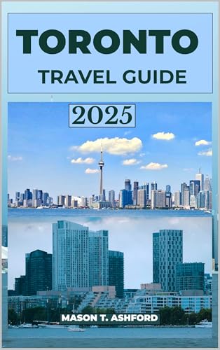 TORONTO Travel Guide 2025 (Explore the World: Your Ultimate Companion to Discovering the World's Top Destinations Book 14)