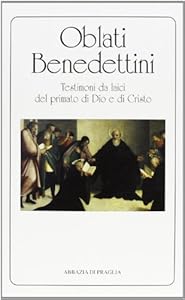 Oblati benedettini. Testimoni da laici del primato di Dio e di Cristo