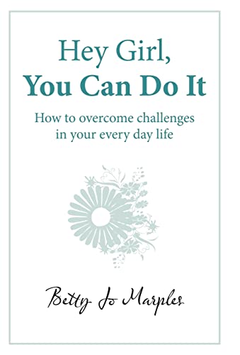 Hey Girl, You Can Do It: How to Overcome Challenges in Your Every Day Life