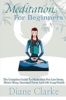 Meditation For Beginners: How to Sleep Better, Relieve Stress and Increase Focus 1508587183 Book Cover