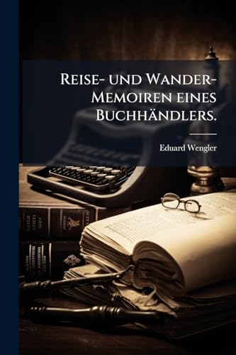 Reise- und Wander-Memoiren eines Buchhändlers. (German Edition)