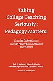 Taking College Teaching Seriously - Pedagogy Matters!: Fostering Student Success Through Faculty-Centered Practice Improvement