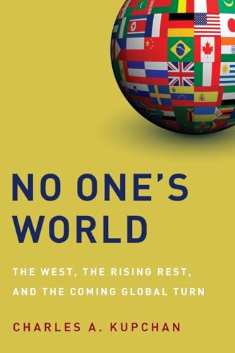 No One's World: The West, the Rising Rest, and the Coming Global Turn (Council on Foreign Relations (Oxford))