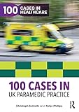  100 Cases in UK Paramedic Practice (100 Cases in Healthcare)