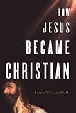 How Jesus Became Christian - Barrie Wilson 