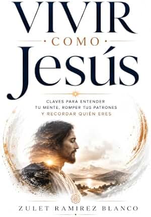 VIVIR COMO JESUS: Claves para entender tu mente, romper tus patrones y recordar quién eres
