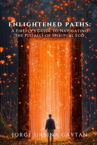Enlightened Paths: A Firefly's Guide to Navigating the Pitfalls of Spiritual Ego