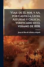 Viaje de SS. MM. y AA. por Castilla, Leon, Asturias y Galicia, verificado en el verano de 1858.