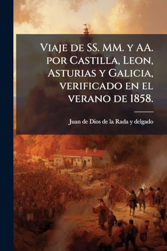 Viaje de SS. MM. y AA. por Castilla, Leon, Asturias y Galicia, verificado en el verano de 1858.
